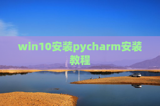 win10安装pycharm安装教程
